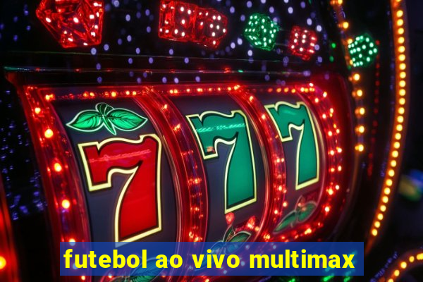 futebol ao vivo multimax